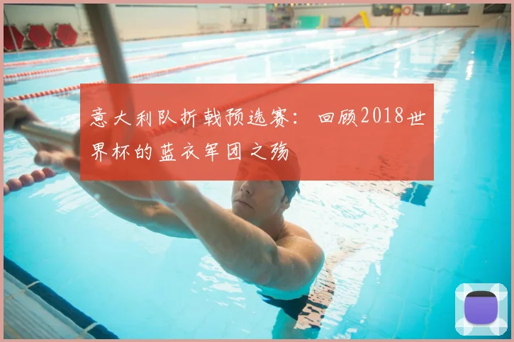 意大利队折戟预选赛：回顾2018世界杯的蓝衣军团之殇