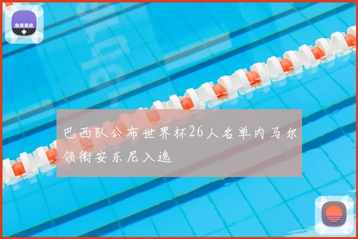 巴西队公布世界杯26人名单内马尔领衔安东尼入选