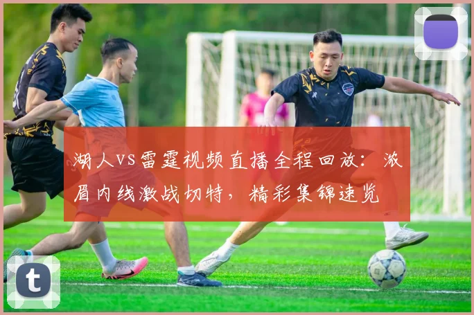 湖人vs雷霆视频直播全程回放：浓眉内线激战切特，精彩集锦速览